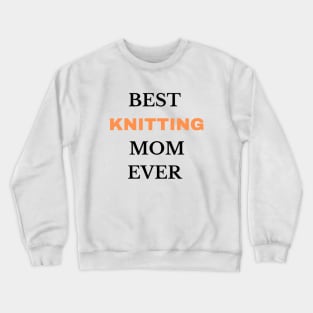 Best  Knitting Mom Ever Crewneck Sweatshirt